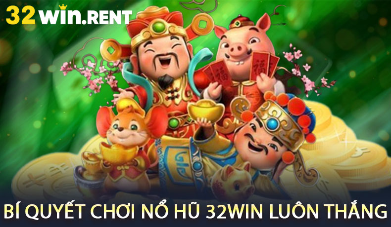 Bí Quyết Chơi Nổ Hũ 32WIN Luôn Thắng