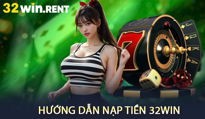 Hướng dẫn nạp tiền 32WIN