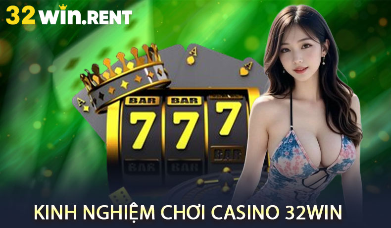 Kinh Nghiệm Chơi Casino 32WIN Luôn Thắng
