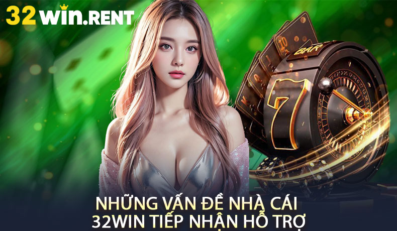 Những Vấn Đề Nhà Cái 32WIN Tiếp Nhận Hỗ Trợ